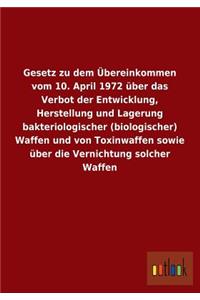 Gesetz Zu Dem Ubereinkommen Vom 10. April 1972 Uber Das Verbot Der Entwicklung, Herstellung Und Lagerung Bakteriologischer (Biologischer) Waffen Und V