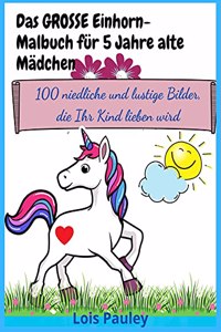 Das GROSSE Einhorn-Malbuch für 5 Jahre alte Mädchen