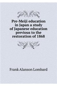 Pre-Meiji Education in Japan a Study of Japanese Education Previous to the Restoration of 1868