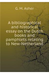 A Bibliographical and Historical Essay on the Dutch Books and Pamphlets Relating to New-Netherland