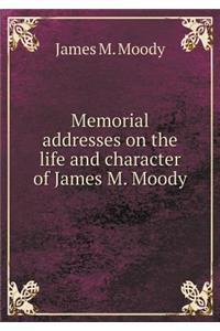 Memorial Addresses on the Life and Character of James M. Moody