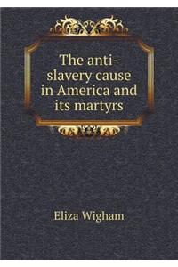 The Anti-Slavery Cause in America and Its Martyrs