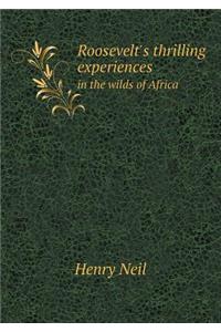 Roosevelt's Thrilling Experiences in the Wilds of Africa