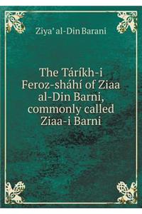 The Táríkh-I Feroz-Sháhí of Ziaa Al-Din Barni, Commonly Called Ziaa-I Barni