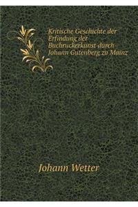 Kritische Geschichte der Erfindung der Buchruckerkunst durch Johann Gutenberg zu Mainz