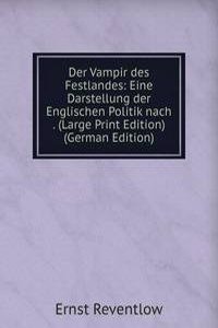 Der Vampir des Festlandes: Eine Darstellung der Englischen Politik nach . (Large Print Edition) (German Edition)