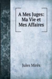 Mes Juges: Ma Vie et Mes Affaires