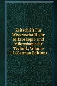 Zeitschrift Fur Wissenschaftliche Mikroskopie Und Mikroskopische Technik, Volume 15 (German Edition)