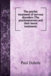psychic treatment of nervous disorders (The psychoneuroses and their moral treatment)