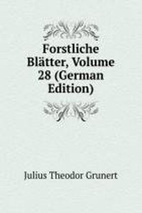 Forstliche Blatter, Volume 28 (German Edition)