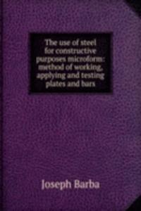 use of steel for constructive purposes microform: method of working, applying and testing plates and bars