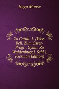 Zu Catull. 1. (Wiss. Beil. Zum Oster-Progr., Gymn. Zu Waldenburg I. Schl.). (German Edition)