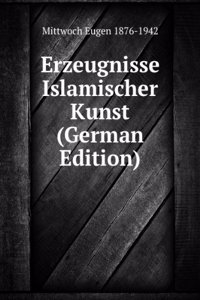 Erzeugnisse Islamischer Kunst (German Edition)