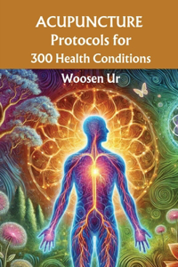 Acupuncture Protocols for 300 Health Conditions