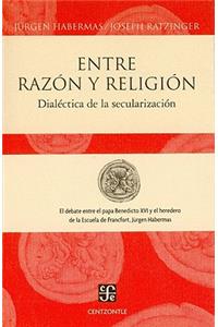 Entre Razon y Religion: Dialectica de la Secularizacion: Dialectica de la Secularizacion