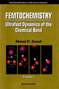 Femtochemistry: Ultrafast Dynamics Of The Chemical Bond - Volume I