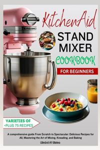 KitchenAid Stand MIXER COOKBOOK FOR BEGINNERS