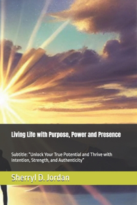 Living Life with Purpose, Power and Presence