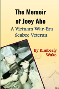 The Memoir of Joey Abo A Vietnam War-Era Seabee Veteran