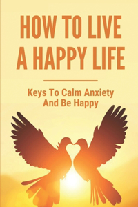How To Live A Happy Life