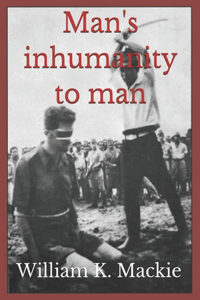 Man's inhumanity to man