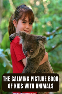 The Calming Picture Book Of Kids With Animals