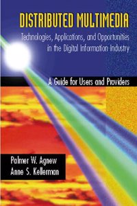 Distributed Multimedia: Technologies, Applications, and Opportunities in the Digital Information Industry: A Guide for Users and Provi