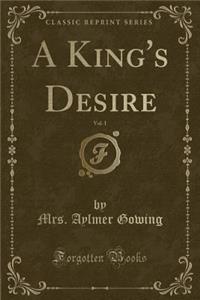 A King's Desire, Vol. 1 (Classic Reprint)