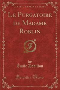 Le Purgatoire de Madame Roblin (Classic Reprint)
