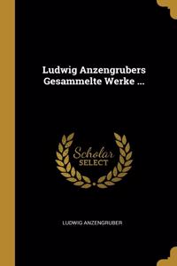 Ludwig Anzengrubers Gesammelte Werke ...