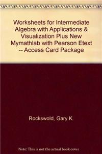 Worksheets for Intermediate Algebra with Applications & Visualization Plus New Mylab Math with Pearson Etext -- Access Card Package
