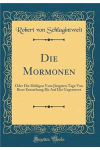 Die Mormonen: Oder Die Heiligen Vom Jüngsten Tage Von Ihrer Entstehung Bis Auf Die Gegenwort (Classic Reprint)