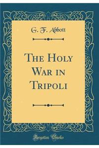 The Holy War in Tripoli (Classic Reprint)