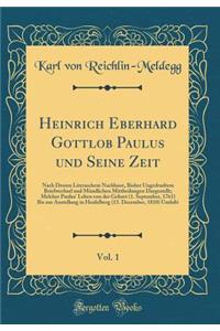 Heinrich Eberhard Gottlob Paulus Und Seine Zeit, Vol. 1: Nach Dessen Literaschem Nachlasse, Bisher Ungedrudtem Briefwechsel Und Mï¿½ndlichen Mittheilungen Dargestellt; Melcher Paulus' Leben Von Der Geburt (1. September, 1761) Bis Zur Anstellung in