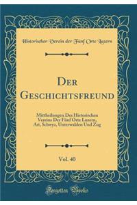 Der Geschichtsfreund, Vol. 40: Mittheilungen Des Historischen Vereins Der FÃ¼nf Orte Luzern, Ari, Schwyz, Unterwalden Und Zug (Classic Reprint)