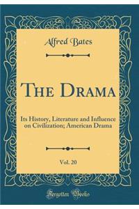 The Drama, Vol. 20: Its History, Literature and Influence on Civilization; American Drama (Classic Reprint): Its History, Literature and Influence on Civilization; American Drama (Classic Reprint)