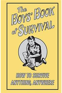 The Boys' Book of Survival: How to Survive Anything, Anywhere