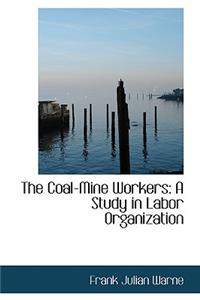 The Coal-Mine Workers: A Study in Labor Organization