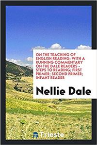 On the teaching of English reading: with a running commentary on the Dale readers - steps to reading; first primer; second primer; infant reader