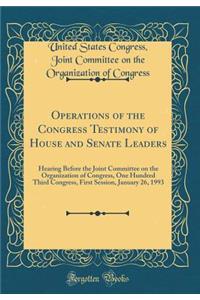 Operations of the Congress Testimony of House and Senate Leaders: Hearing Before the Joint Committee on the Organization of Congress, One Hundred Third Congress, First Session, January 26, 1993 (Classic Reprint)
