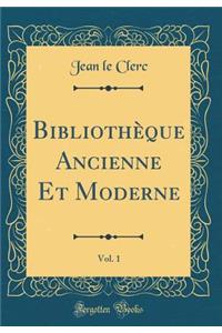Bibliothèque Ancienne Et Moderne, Vol. 1 (Classic Reprint)