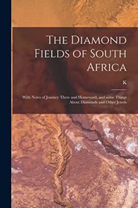 Diamond Fields of South Africa; With Notes of Journey There and Homeward, and Some Things About Diamonds and Other Jewels