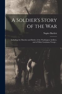 Soldier's Story of the war; Including the Marches and Battles of the Washington Artillery, and of Other Louisiana Troops ..