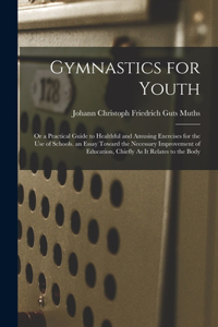 Gymnastics for Youth: Or a Practical Guide to Healthful and Amusing Exercises for the Use of Schools. an Essay Toward the Necessary Improvement of Education, Chiefly As I