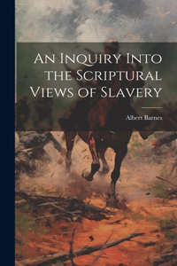 Inquiry Into the Scriptural Views of Slavery