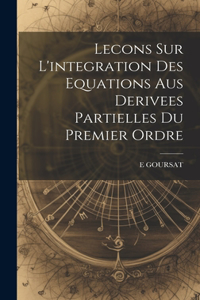 Lecons Sur L'integration Des Equations Aus Derivees Partielles Du Premier Ordre