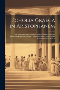 Scholia Graeca in Aristophanem: Cum Prolegomenis Grammaticorum Varietate Lectionis Optimorum Codicum Integra, Ceterorum Selecta Annotatione Criticorum Item Selecta