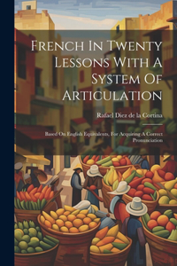 French In Twenty Lessons With A System Of Articulation