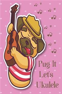 Pug It Let's Ukulele Sheet Music Book With Ukulele Cord Chart, Ukulele Tabs For Adult Pug & Ukulele Enthusiast