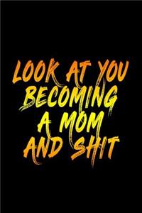 Look At You Becoming A Mom And Shit